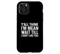 Carcasa para iPhone 11 Pro Y'all Think I'm Mean Wait Till I Don't Like You