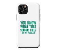 Carcasa para iPhone 11 Pro You Know What That Sounds Like Not My Problem