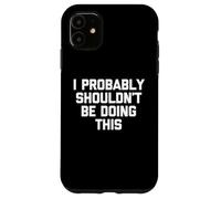 Carcasa para iPhone 11 Probablemente no debería Estar Haciendo Esto - Sarcástico Dicho Divertido