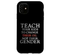 Carcasa para iPhone 11 Teach Your Kids to Change Their Oil Not Their Gender Funny