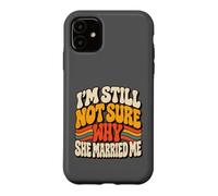 Carcasa para iPhone 11 Todavía no Estoy Seguro de por qué se casó Conmigo Matrimonio de Marido Divertido
