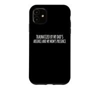 Carcasa para iPhone 11 Traumatized by My Dad'S Absence and My Mom'S Presence