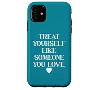 Carcasa para iPhone 11 Treat Yourself Like Someone You Love Treat You Like You Self
