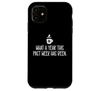 Carcasa para iPhone 11 What a Year This Past Week Has Been Coffee O Clock Sarcastic