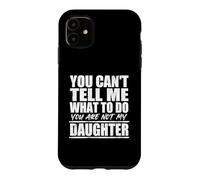 Carcasa para iPhone 11 You Cant Tell Me What To Do Not My Daughter Father's Day