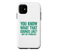 Carcasa para iPhone 11 You Know What That Sounds Like Not My Problem