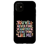 Carcasa para iPhone 11 You Will Never Find Another Living Thing Like Me -