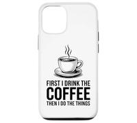 Carcasa para iPhone 12/12 Pro First I Drink The Coffee Then I Do The Things