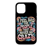 Carcasa para iPhone 12/12 Pro I Feel Bad For People That Never Go Crazy Locura Espontánea