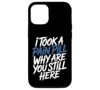 Carcasa para iPhone 12/12 Pro I Took A Pain Pill Why Are You Still Here Sarcasmo -
