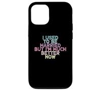Carcasa para iPhone 12/12 Pro I Used To Be Married But I'm Much Better Now