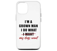 Carcasa para iPhone 12/12 Pro I'm a Grown Man I Do What... My Dogs Want Humor