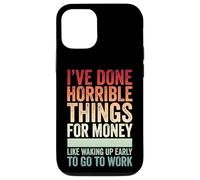 Carcasa para iPhone 12/12 Pro I've Done Horrible Things For Money Like Waking Up Early