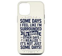 Carcasa para iPhone 12/12 Pro Some Days I Feel Like I'm Surrounded by Idiots