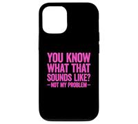 Carcasa para iPhone 12/12 Pro You Know What That Sounds Like Not My Problem