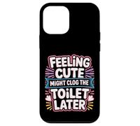 Carcasa para iPhone 12 Mini Feeling Cute Might Clog The Toilet Later -