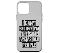 Carcasa para iPhone 12 Mini I Can't Believe I'm The Same Age As Old People