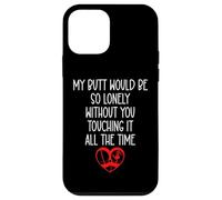 Carcasa para iPhone 12 Mini My Butt Would Be So Lonely Without You Touching All The Time