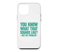 Carcasa para iPhone 12 Mini You Know What That Sounds Like Not My Problem