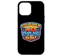 Carcasa para iPhone 12 Pro MAX After God Made Me 40 Years Ago He Said Tada 40th Birthday