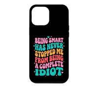 Carcasa para iPhone 12 Pro MAX Being Smart Has Never Stopped Me from Being A Complete Idiot