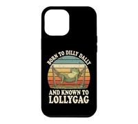Carcasa para iPhone 12 Pro MAX Born To Dilly Dally and Known To Lollygag