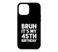 Carcasa para iPhone 12 Pro MAX Camiseta Bruh It's My 45th Birthday para Hombre, 45 años