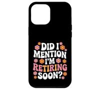 Carcasa para iPhone 12 Pro MAX Did I Mention I'm Retiring Soon Funny Retirement Floral