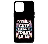 Carcasa para iPhone 12 Pro MAX Feeling Cute Might Clog The Toilet Later -