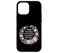Carcasa para iPhone 12 Pro MAX I Hope You Heal from The Things You Don't Talk About -