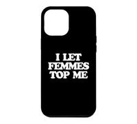 Carcasa para iPhone 12 Pro MAX I Let Femmes Top Me -Funny Diciendo Orgullo Gay Queer LGBTQ+Gay