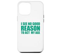 Carcasa para iPhone 12 Pro MAX I See No Good Reason To Act My Age