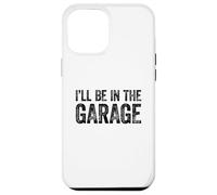Carcasa para iPhone 12 Pro MAX I'Ll Be In The Garage