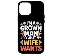 Carcasa para iPhone 12 Pro MAX I'm A Grown Man I Do What My Wife Wants Husband Jokes -