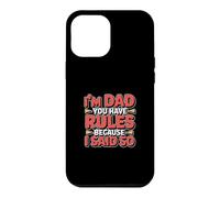 Carcasa para iPhone 12 Pro MAX I'm Dad You Have Rules Because I Said So