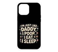 Carcasa para iPhone 12 Pro MAX I'm Just Like Daddy, I Poop, I Eat, I Sleep