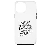 Carcasa para iPhone 12 Pro MAX Just Give Me The Coffee and No One Gets Hurt