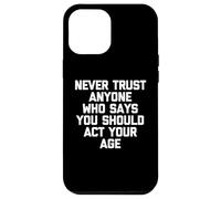 Carcasa para iPhone 12 Pro MAX Nunca confíes en Nadie Que Diga Que debes Actuar a tu Edad - Divertido