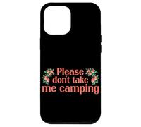 Carcasa para iPhone 12 Pro MAX Please Dont Take Me Camping Divertido Camping Humor Camper Camp