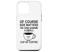 Carcasa para iPhone 12 Pro MAX Size of Course Matters No One Wants a Small Cup of Coffee