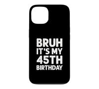 Carcasa para iPhone 13 Camiseta Bruh It's My 45th Birthday para Hombre, 45 años