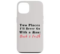 Carcasa para iPhone 13 Cita Divertida de Two Places I'Ll Never Go with a Man Back & Forth