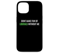 Carcasa para iPhone 13 Don’t Make Fun of Liberals Without Me Funny Political tee