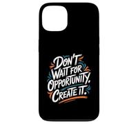 Carcasa para iPhone 13 Don't Wait for Opportunity, Create It - Cita Motivacional