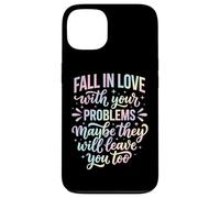 Carcasa para iPhone 13 Fall In Love with Your Problems They Will Leave You Too