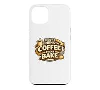 Carcasa para iPhone 13 First I Drink The Coffee Then I Bake Sourdough Bread Baking