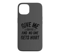Carcasa para iPhone 13 Funny Saying Give me Coffee and No One Gets Hurt