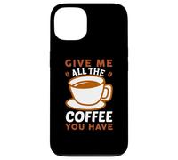 Carcasa para iPhone 13 Give Me All The Coffee Cafeine Baristas Coffee Lover