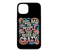 Carcasa para iPhone 13 I Feel Bad For People That Never Go Crazy Locura Espontánea