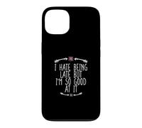 Carcasa para iPhone 13 I Hate Being Late But I'm So Good At It
